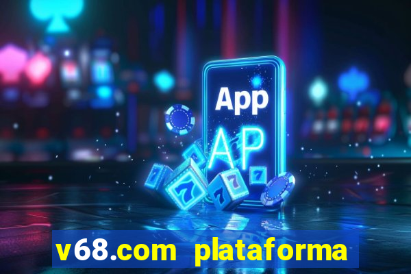 v68.com plataforma de jogos